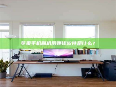 石狮苹果手机刷机后赚钱软件是什么？