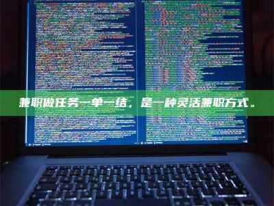 石狮兼职做任务一单一结，是一种灵活兼职方式。