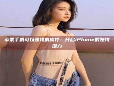 石狮苹果手机可以赚钱的软件：开启iPhone的赚钱潜力