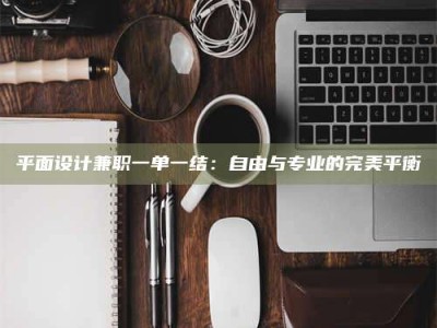 石狮平面设计兼职一单一结：自由与专业的完美平衡