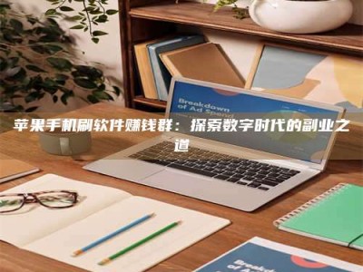 石狮苹果手机刷软件赚钱群：探索数字时代的副业之道